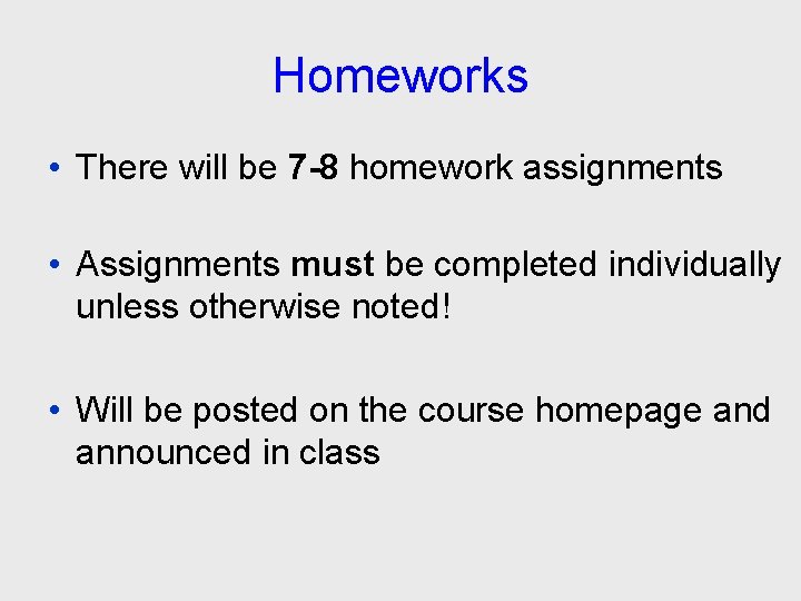 Homeworks • There will be 7 -8 homework assignments • Assignments must be completed