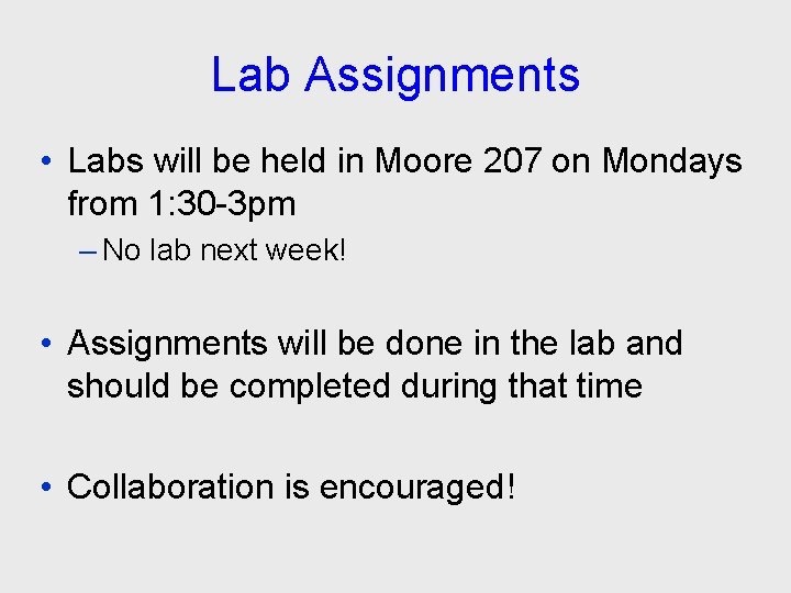 Lab Assignments • Labs will be held in Moore 207 on Mondays from 1: