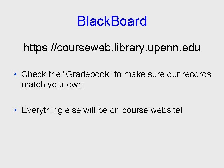 Black. Board https: //courseweb. library. upenn. edu • Check the “Gradebook” to make sure