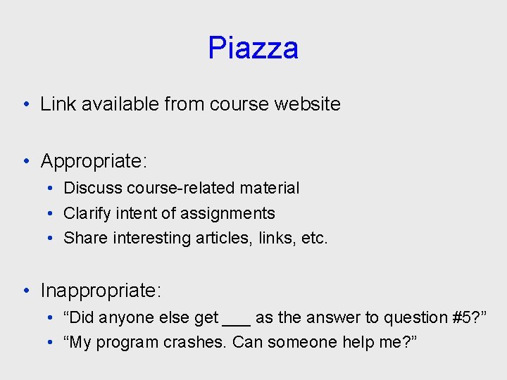 Piazza • Link available from course website • Appropriate: • Discuss course-related material •