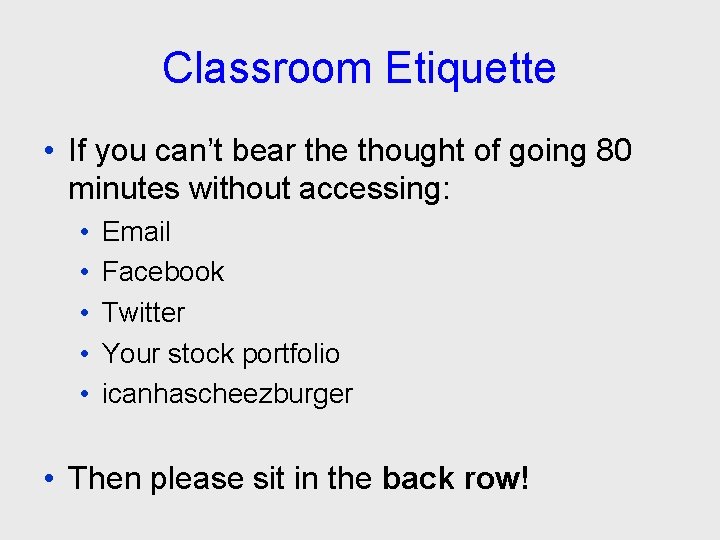 Classroom Etiquette • If you can’t bear the thought of going 80 minutes without
