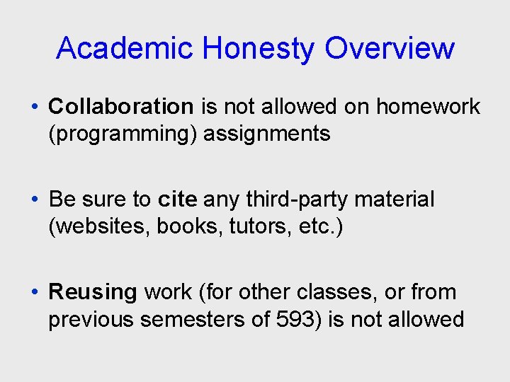 Academic Honesty Overview • Collaboration is not allowed on homework (programming) assignments • Be