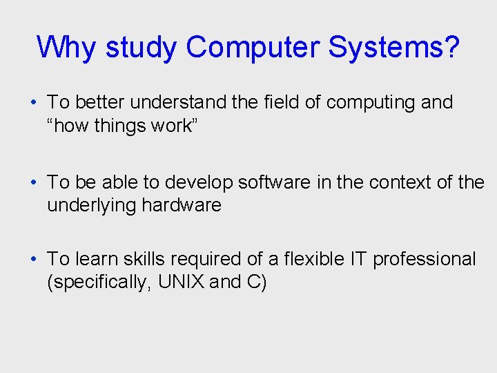 Why study Computer Systems? • To better understand the field of computing and “how