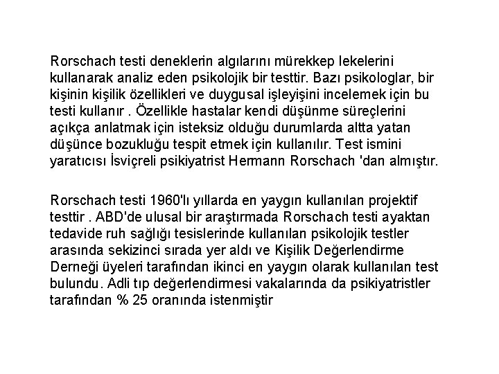 Rorschach testi deneklerin algılarını mürekkep lekelerini kullanarak analiz eden psikolojik bir testtir. Bazı psikologlar,