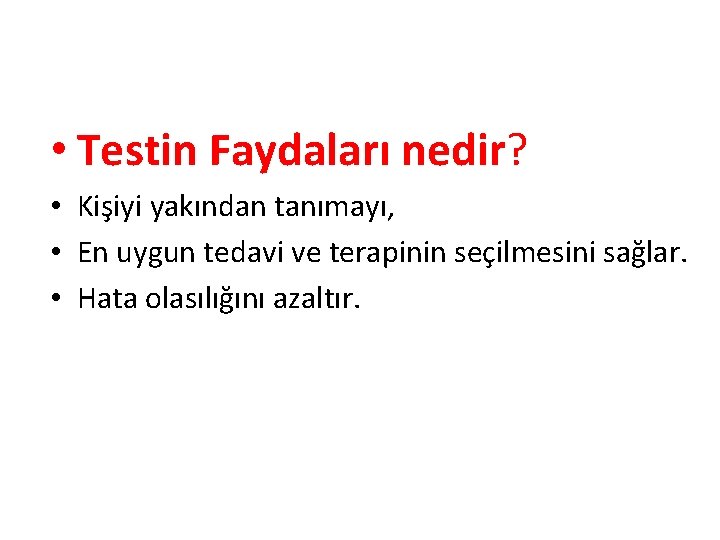  • Testin Faydaları nedir? • Kişiyi yakından tanımayı, • En uygun tedavi ve