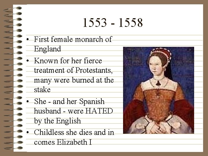 1553 - 1558 • First female monarch of England • Known for her fierce