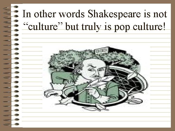In other words Shakespeare is not “culture” but truly is pop culture! 