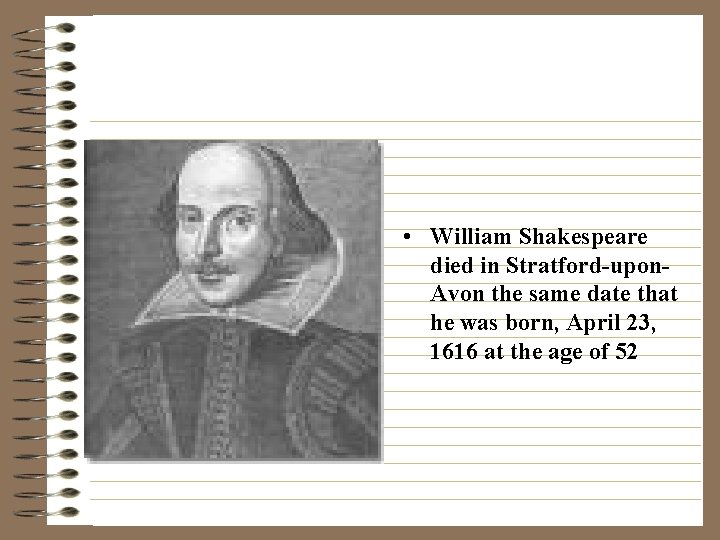  • William Shakespeare died in Stratford-upon. Avon the same date that he was