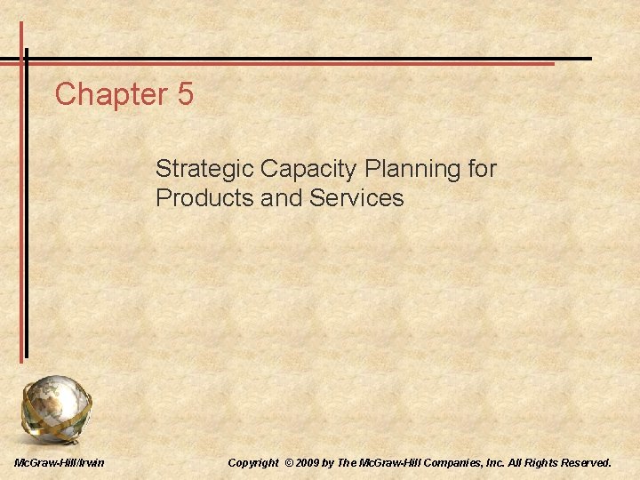 Chapter 5 Strategic Capacity Planning for Products and Services Mc. Graw-Hill/Irwin Copyright © 2009