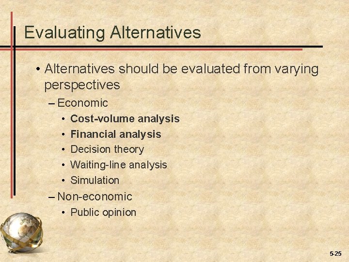 Evaluating Alternatives • Alternatives should be evaluated from varying perspectives – Economic • •