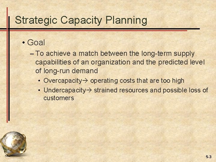 Strategic Capacity Planning • Goal – To achieve a match between the long-term supply