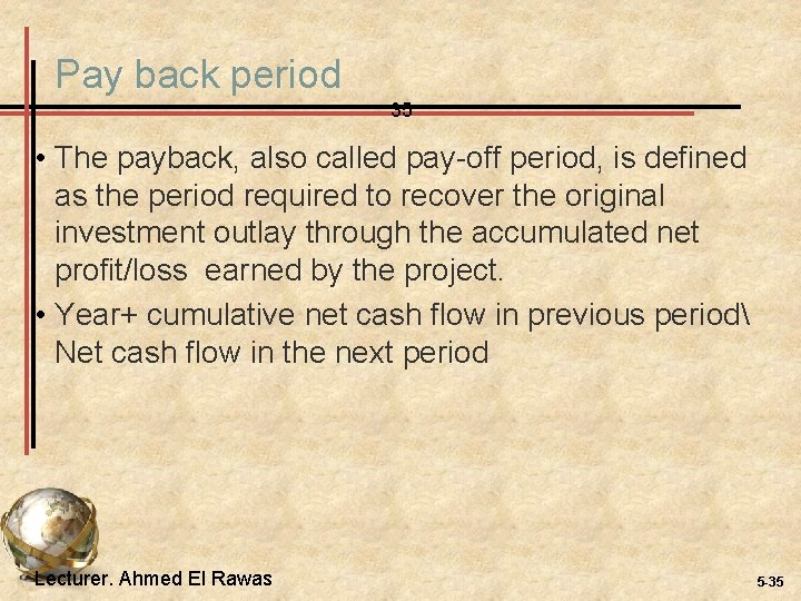 Pay back period 35 • The payback, also called pay-off period, is defined as