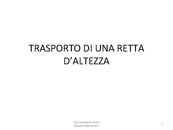 TRASPORTO DI UNA RETTA D’ALTEZZA Prof. ssa Maria Fichera Appunti dalle lezioni 1 