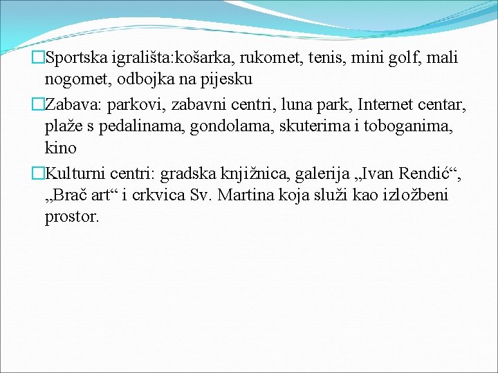 �Sportska igrališta: košarka, rukomet, tenis, mini golf, mali nogomet, odbojka na pijesku �Zabava: parkovi,