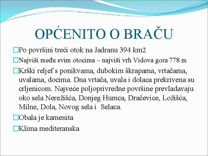 OPĆENITO O BRAČU �Po površini treći otok na Jadranu 394 km 2 �Najviši među