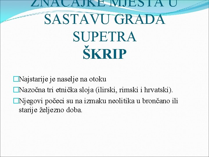 ZNAČAJKE MJESTA U SASTAVU GRADA SUPETRA ŠKRIP �Najstarije je naselje na otoku �Nazočna tri