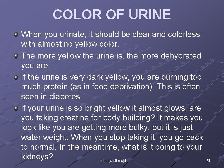 COLOR OF URINE When you urinate, it should be clear and colorless with almost
