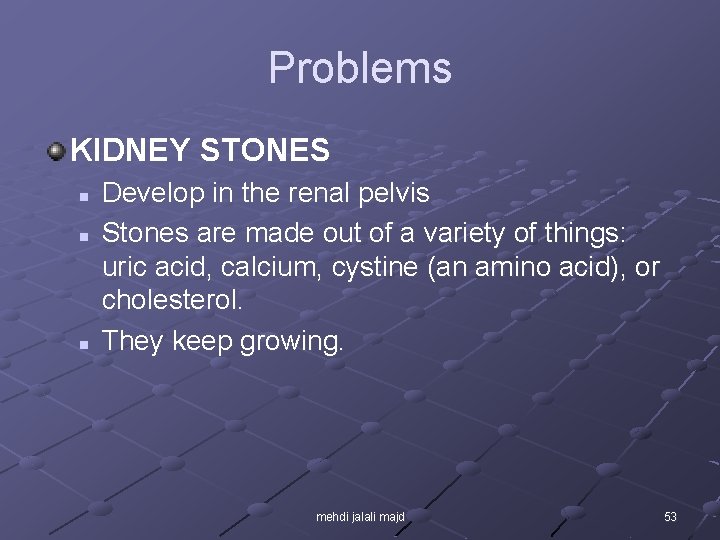 Problems KIDNEY STONES n n n Develop in the renal pelvis Stones are made