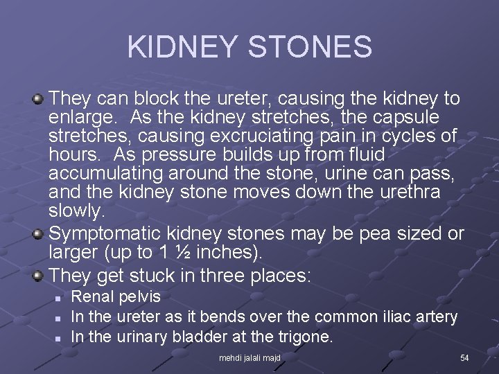 KIDNEY STONES They can block the ureter, causing the kidney to enlarge. As the