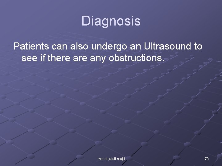 Diagnosis Patients can also undergo an Ultrasound to see if there any obstructions. mehdi