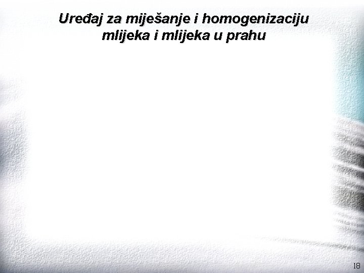 Uređaj za miješanje i homogenizaciju mlijeka i mlijeka u prahu 18 