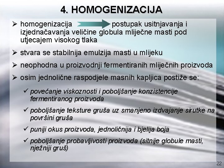 4. HOMOGENIZACIJA Ø homogenizacija postupak usitnjavanja i izjednačavanja veličine globula mliječne masti pod utjecajem