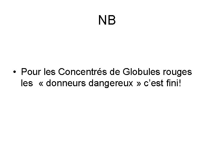 NB • Pour les Concentrés de Globules rouges les « donneurs dangereux » c’est