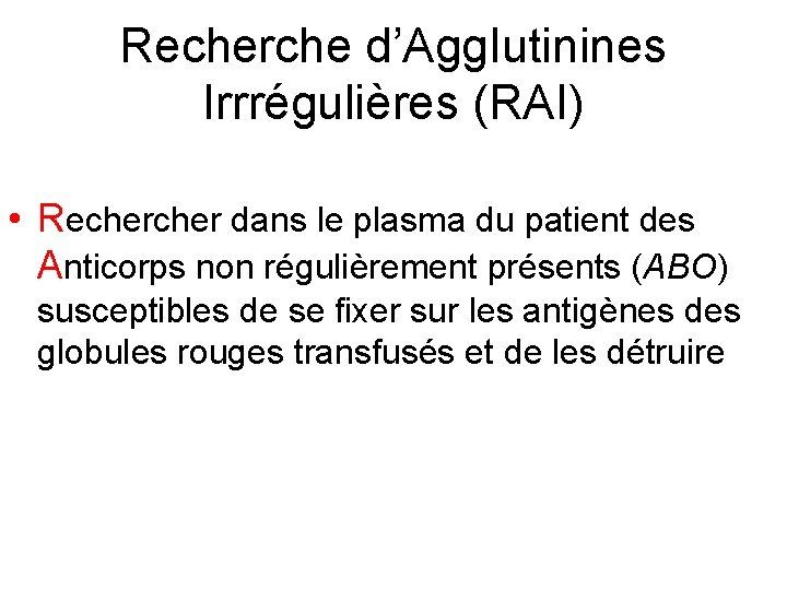 Recherche d’Agg. Iutinines Irrrégulières (RAI) • Recher dans le plasma du patient des Anticorps