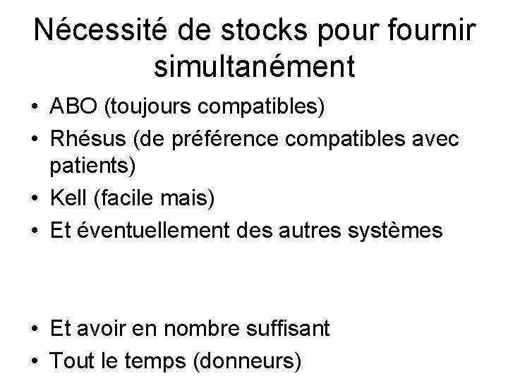 Nécessité de stocks pour fournir simultanément • ABO (toujours compatibles) • Rhésus (de préférence