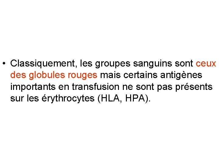  • Classiquement, les groupes sanguins sont ceux des globules rouges mais certains antigènes