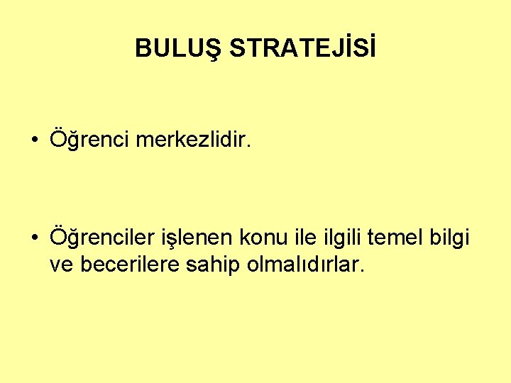 BULUŞ STRATEJİSİ • Öğrenci merkezlidir. • Öğrenciler işlenen konu ile ilgili temel bilgi ve