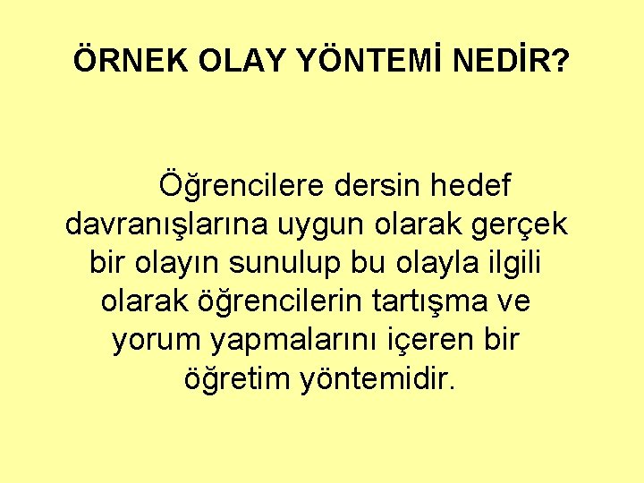 ÖRNEK OLAY YÖNTEMİ NEDİR? Öğrencilere dersin hedef davranışlarına uygun olarak gerçek bir olayın sunulup