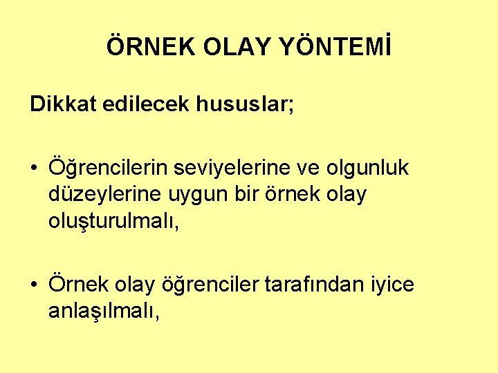 ÖRNEK OLAY YÖNTEMİ Dikkat edilecek hususlar; • Öğrencilerin seviyelerine ve olgunluk düzeylerine uygun bir