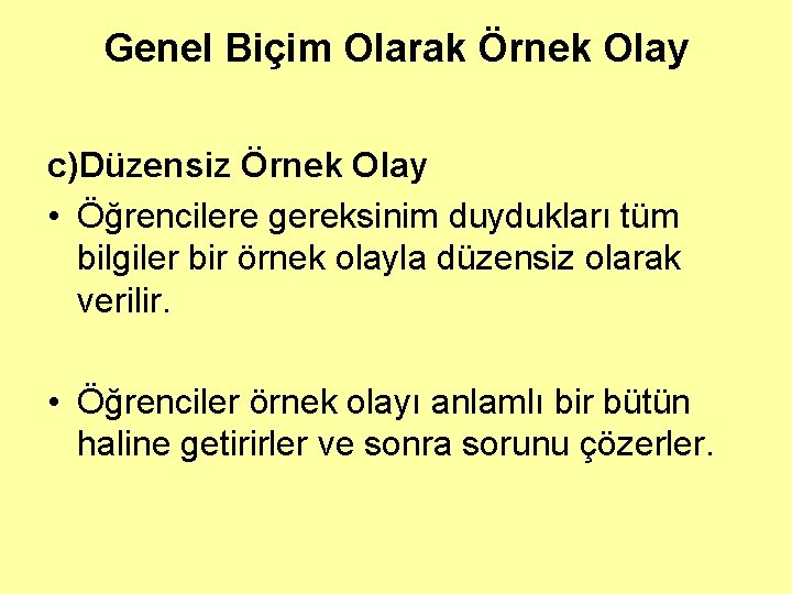 Genel Biçim Olarak Örnek Olay c)Düzensiz Örnek Olay • Öğrencilere gereksinim duydukları tüm bilgiler