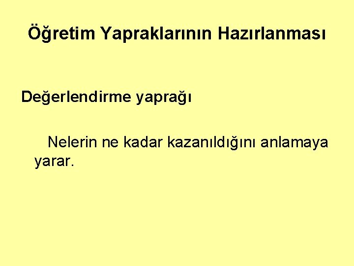 Öğretim Yapraklarının Hazırlanması Değerlendirme yaprağı Nelerin ne kadar kazanıldığını anlamaya yarar. 