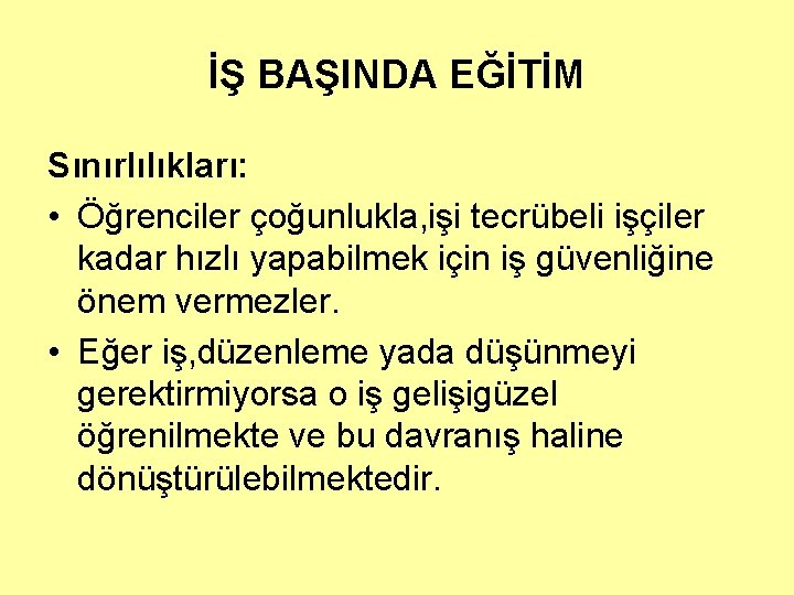 İŞ BAŞINDA EĞİTİM Sınırlılıkları: • Öğrenciler çoğunlukla, işi tecrübeli işçiler kadar hızlı yapabilmek için