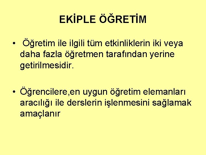 EKİPLE ÖĞRETİM • Öğretim ile ilgili tüm etkinliklerin iki veya daha fazla öğretmen tarafından