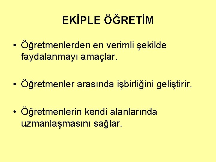 EKİPLE ÖĞRETİM • Öğretmenlerden en verimli şekilde faydalanmayı amaçlar. • Öğretmenler arasında işbirliğini geliştirir.