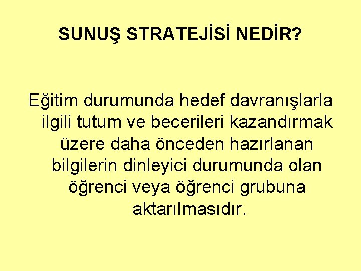 SUNUŞ STRATEJİSİ NEDİR? Eğitim durumunda hedef davranışlarla ilgili tutum ve becerileri kazandırmak üzere daha