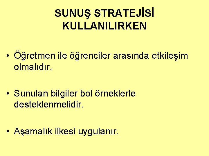 SUNUŞ STRATEJİSİ KULLANILIRKEN • Öğretmen ile öğrenciler arasında etkileşim olmalıdır. • Sunulan bilgiler bol