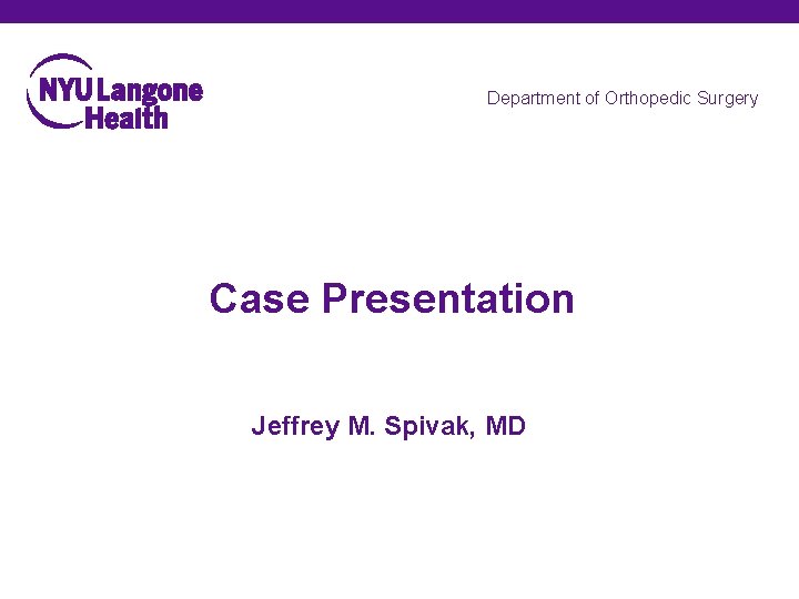 Department of Orthopedic Surgery Case Presentation Jeffrey M. Spivak, MD 