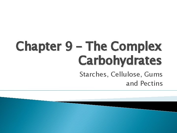 Chapter 9 – The Complex Carbohydrates Starches, Cellulose, Gums and Pectins 