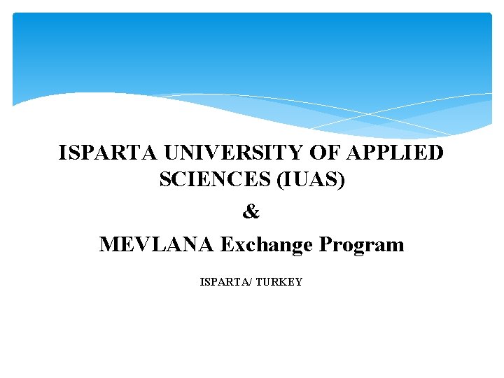 ISPARTA UNIVERSITY OF APPLIED SCIENCES (IUAS) & MEVLANA Exchange Program ISPARTA/ TURKEY 