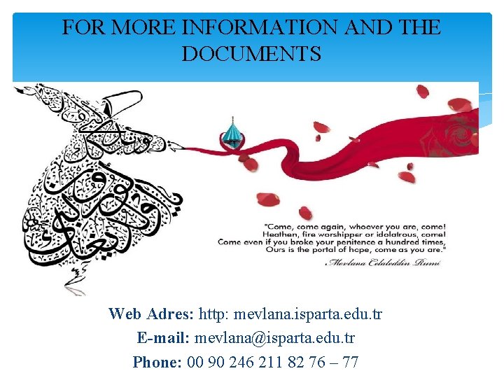 FOR MORE INFORMATION AND THE DOCUMENTS Web Adres: http: mevlana. isparta. edu. tr E-mail: