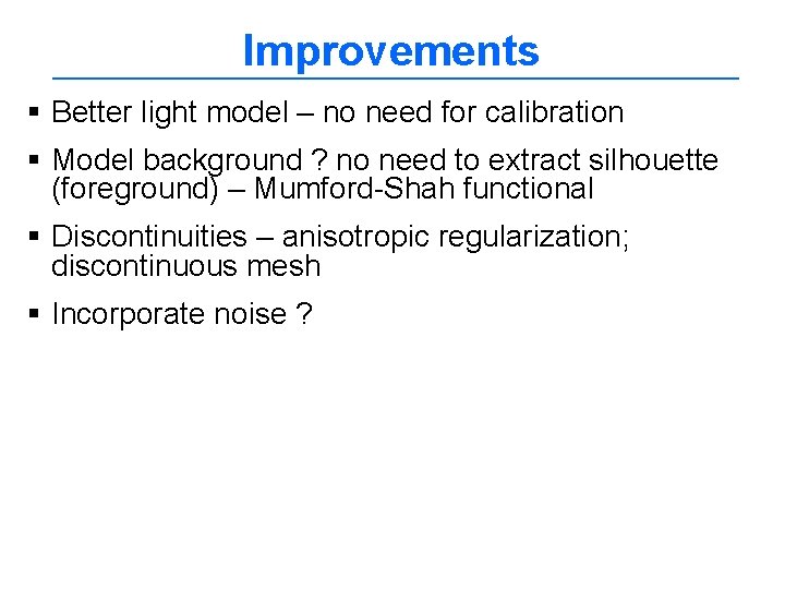 Improvements § Better light model – no need for calibration § Model background ?