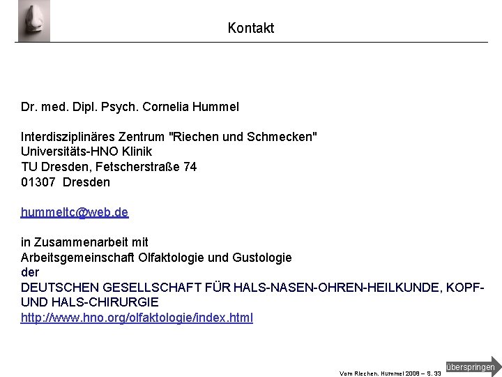 Kontakt Dr. med. Dipl. Psych. Cornelia Hummel Interdisziplinäres Zentrum "Riechen und Schmecken" Universitäts-HNO Klinik