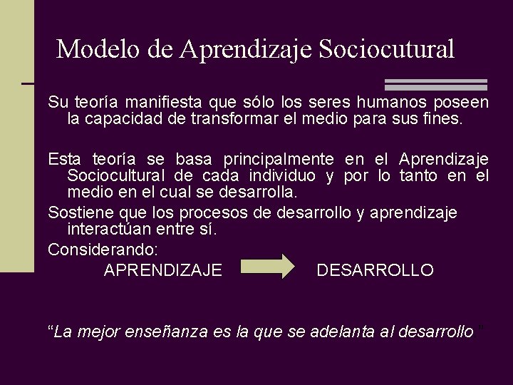 Modelo de Aprendizaje Sociocutural Su teoría manifiesta que sólo los seres humanos poseen la