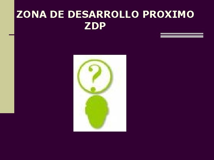 ZONA DE DESARROLLO PROXIMO ZDP 