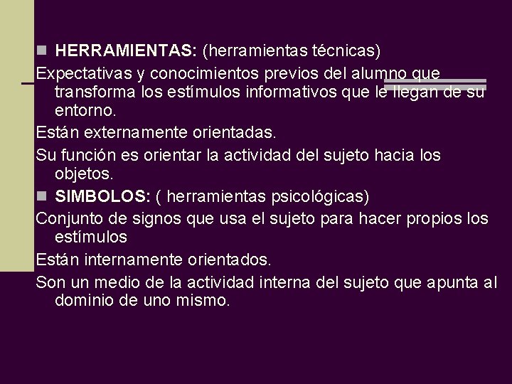 n HERRAMIENTAS: (herramientas técnicas) Expectativas y conocimientos previos del alumno que transforma los estímulos