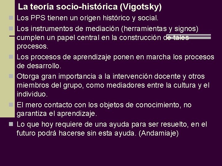  La teoría socio-histórica (Vigotsky) n Los PPS tienen un origen histórico y social.